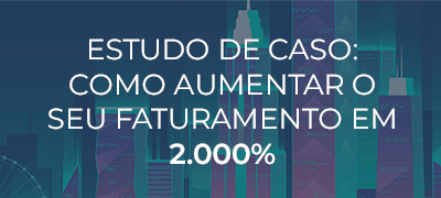 Estudo de caso: como aumentar o seu faturamento em 2.000%